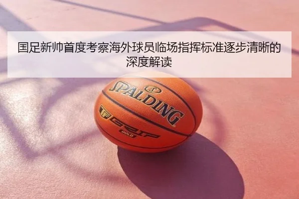 国足新帅首度考察海外球员临场指挥标准逐步清晰的深度解读