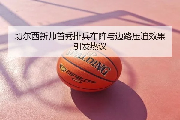 切尔西新帅首秀排兵布阵与边路压迫效果引发热议